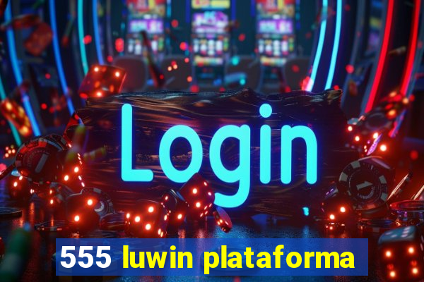 555 luwin plataforma